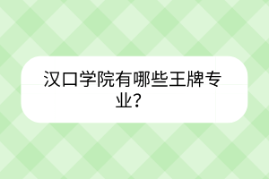 汉口学院有哪些王牌专业？