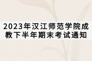 2023年汉江师范学院成教下半年期末考试通知