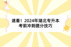 速看！2024年湖北专升本考前冲刺提分技巧