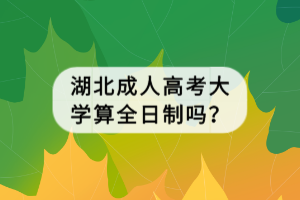 湖北成人高考大学算全日制吗？