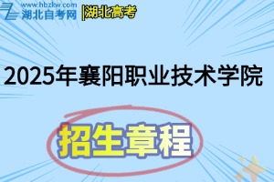 2025年襄阳职业技术学院招生章程