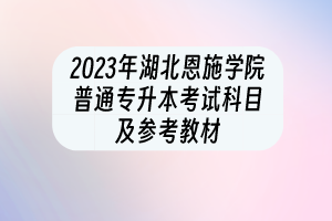 2023年湖北恩施学院普通专升本考试科目及参考教材