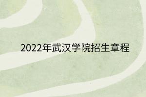 2022年武汉学院招生章程