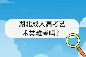 湖北成人高考艺术类难考吗？