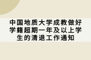 中国地质大学成教做好学籍超期一年及以上学生的清退工作通知