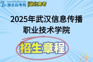 2025年武汉信息传播职业技术学院招生章程
