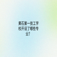 黄石第一技工学校开设了哪些专业？