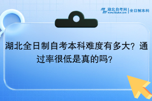 湖北全日制自考本科难度有多大？通过率很低是真的吗？