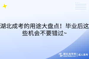 湖北成考的用途大盘点！毕业后这些机会不要错过~