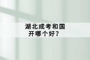 湖北成考和国开哪个好？