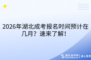 2026年湖北成考报名时间预计在几月？速来了解！