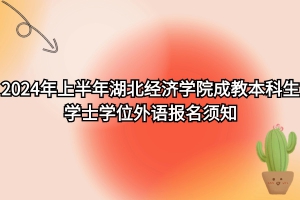 速看！2024年上半年湖北经济学院自考​本科生学士学位外语报名须知