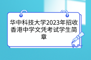 华中科技大学2023年招收香港中学文凭考试学生简章