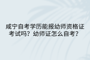 咸宁自考学历能报幼师资格证考试吗？幼师证怎么自考？
