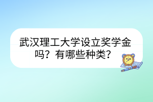 武汉理工大学设立奖学金吗？有哪些种类？