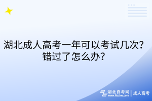 湖北成人高考一年可以考试几次？错过了怎么办？