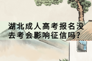 湖北成人高考报名没去考会影响征信吗？