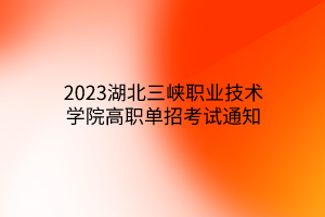 2023湖北三峡职业技术学院高职单招考试通知