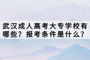 武汉成人高考大专学校有哪些？报考条件是什么？