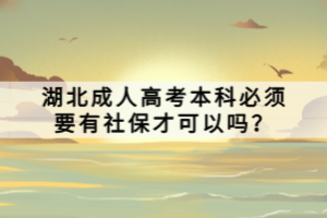 湖北成人高考本科必须要有社保才可以吗？
