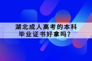 湖北成人高考的本科毕业证书好拿吗？