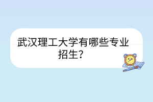 武汉理工大学有哪些专业招生？