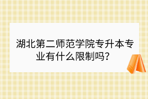 湖北第二师范学院专升本专业有什么限制吗？