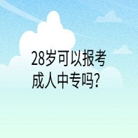 28岁可以报考成人中专吗？