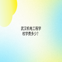 武汉机电工程学校学费多少？