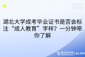 湖北大学成考毕业证书是否会标注“成人教育”字样？一分钟带你了解