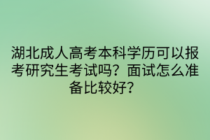 湖北成人高考本科学历可以报考研究生考试吗？面试怎么准备比较好？