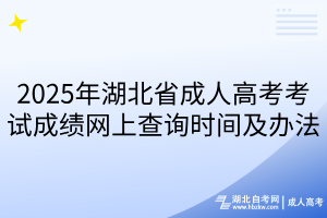 2025年湖北省成人高考考试成绩网上查询时间及办法