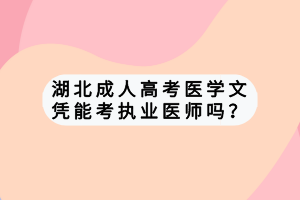 湖北成人高考医学文凭能考执业医师吗？