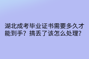 湖北成考毕业证书需要多久才能到手？搞丢了该怎么处理？