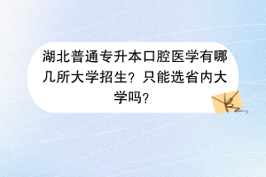 湖北普通专升本口腔医学有哪几所大学招生？只能选省内大学吗？