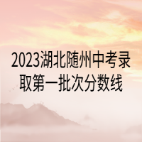 2023湖北随州中考录取第一批次分数线