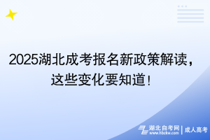 2025湖北成考报名新政策解读，这些变化要知道！