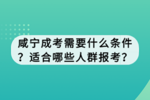 咸宁成考需要什么条件？适合哪些人群报考？