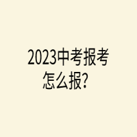 2023中考报考怎么报？