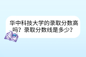 华中科技大学的录取分数高吗？录取分数线是多少？
