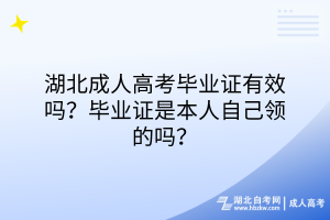 湖北成人高考毕业证有效吗？毕业证是本人自己领的吗？