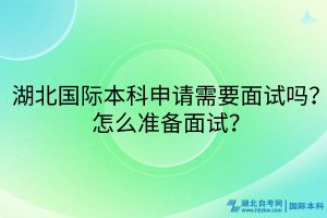 湖北国际本科申请需要面试吗？怎么准备面试？