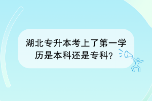 湖北专升本录取第一学历是本科还是专科？
