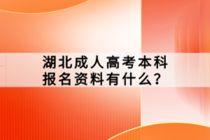 湖北成人高考本科报名资料有什么？