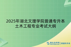2025年湖北文理学院普通专升本土木工程专业考试大纲
