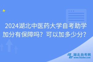 2024湖北中医药大学自考助学加分有保障吗？可以加多少分？