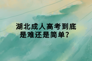 湖北成人高考到底是难还是简单？