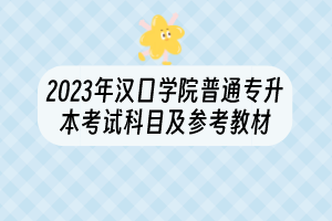 2023年汉口学院普通专升本考试科目及参考教材