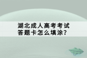 湖北成人高考考试答题卡怎么填涂？