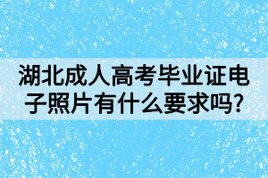 湖北成人高考毕业证电子照片有什么要求吗?